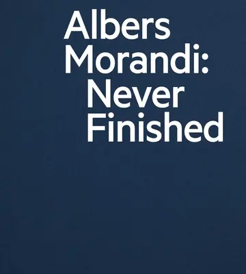 Albers i Morandi: Nigdy nie skończone - Albers and Morandi: Never Finished