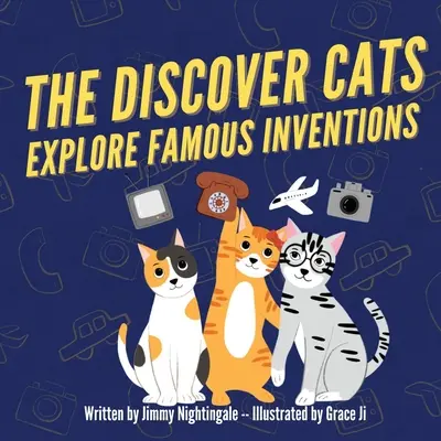Koty odkrywają słynne wynalazki: Książka dla dzieci o kreatywności, technologii i historii - The Discover Cats Explore Famous Inventions: A Children's Book About Creativity, Technology, and History