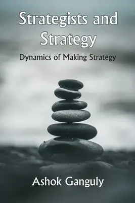 Strategowie i strategia: Dynamika tworzenia strategii - Strategists And Strategy: Dynamics of Making Strategy