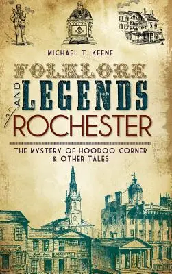 Folklor i legendy Rochester: Tajemnica zakątka Hoodoo i inne opowieści - Folklore and Legends of Rochester: The Mystery of Hoodoo Corner & Other Tales