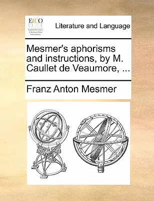 Aforyzmy i instrukcje Mesmera, autorstwa M. Caullet de Veaumore, ... - Mesmer's Aphorisms and Instructions, by M. Caullet de Veaumore, ...