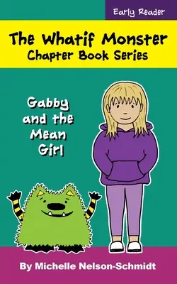 The Whatif Monster Chapter Book Series: Gabby i wredna dziewczyna - The Whatif Monster Chapter Book Series: Gabby and the Mean Girl