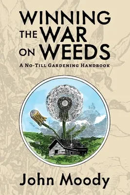 Wygrać wojnę z chwastami: Podręcznik ogrodnictwa bez uprawy roli - Winning the War on Weeds: A No-Till Gardening Handbook