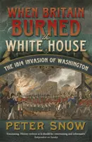 Kiedy Wielka Brytania spaliła Biały Dom - Inwazja na Waszyngton w 1814 r. - When Britain Burned the White House - The 1814 Invasion of Washington