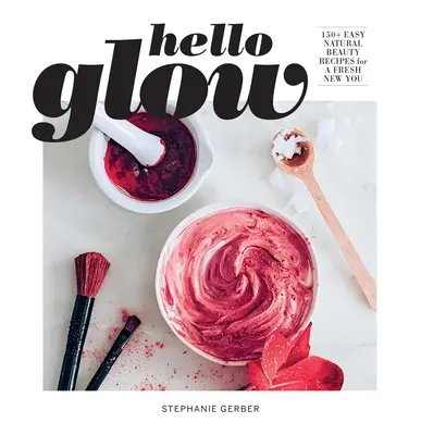 Hello Glow (książka o pielęgnacji skóry DIY; maseczki na twarz z naturalnych składników) - Hello Glow (DIY Skincare Book; Natural Ingredient Face Masks)