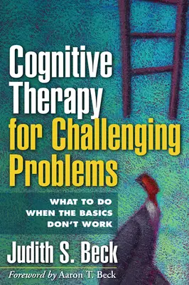 Terapia poznawcza trudnych problemów: Co robić, gdy podstawy nie działają? - Cognitive Therapy for Challenging Problems: What to Do When the Basics Don't Work