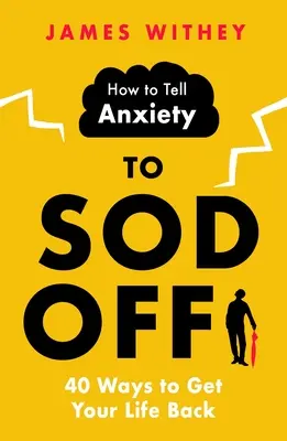 Jak powiedzieć lękowi, żeby się odwalił: 40 sposobów na odzyskanie życia - How to Tell Anxiety to Sod Off: 40 Ways to Get Your Life Back