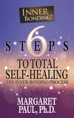 6 kroków do całkowitego samouzdrowienia: Wewnętrzny proces łączenia - 6 Steps to Total Self-Healing: The Inner Bonding Process