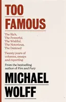 Too Famous - The Rich, The Powerful, The Wishful, The Damned, The Notorious - Dwadzieścia lat felietonów, esejów i reportaży - Too Famous - The Rich, The Powerful, The Wishful, The Damned, The Notorious - Twenty Years of Columns, Essays and Reporting