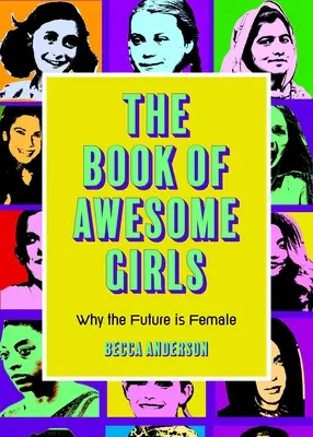 Księga niesamowitych dziewczyn: Dlaczego przyszłość jest kobietą (Celebrate Girl Power) - The Book of Awesome Girls: Why the Future Is Female (Celebrate Girl Power)