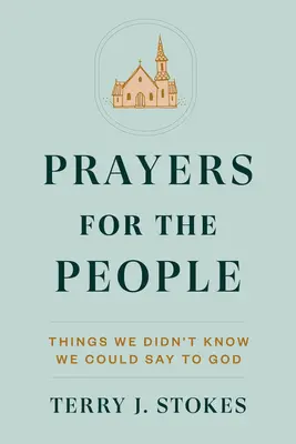 Modlitwy za ludzi: Rzeczy, o których nie wiedzieliśmy, że możemy powiedzieć Bogu - Prayers for the People: Things We Didn't Know We Could Say to God