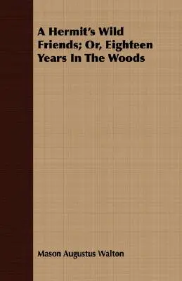 Dzicy przyjaciele pustelnika; lub osiemnaście lat w lesie - A Hermit's Wild Friends; Or, Eighteen Years In The Woods