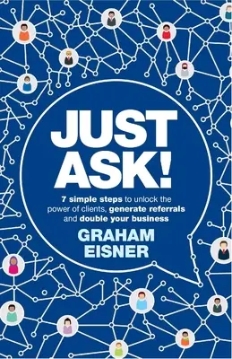 Just Ask!: 7 prostych kroków do odblokowania mocy klientów, generowania poleceń i podwojenia biznesu - Just Ask!: 7 Simple Steps to Unlock the Power of Clients, Generate Referrals and Double Your Business