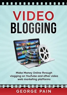 Blogowanie wideo: Zarabianie pieniędzy w Internecie dzięki vlogowaniu na YouTube i innych platformach marketingu internetowego wideo - Video Blogging: Make Money Online through vlogging on YouTube and other video web marketing platforms