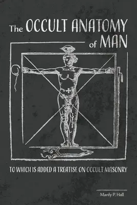 Okultystyczna anatomia człowieka: Do której dodano traktat o okultystycznej masonerii - The Occult Anatomy of Man: To Which Is Added a Treatise on Occult Masonry