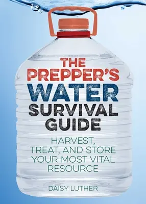 The Prepper's Water Survival Guide: Zbieraj, uzdatniaj i przechowuj swoje najważniejsze zasoby - The Prepper's Water Survival Guide: Harvest, Treat, and Store Your Most Vital Resource