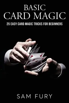 Podstawowa magia kart: 25 łatwych sztuczek magicznych dla początkujących - Basic Card Magic: 25 Easy Card Magic Tricks for Beginners