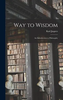Droga do mądrości: wprowadzenie do filozofii - Way to Wisdom: an Introduction to Philosophy