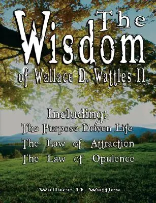 Mądrość Wallace'a D. Wattlesa II - w tym: The Purpose Driven Life, The Law of Attraction i The Law of Opulence. - The Wisdom of Wallace D. Wattles II - Including: The Purpose Driven Life, The Law of Attraction & The Law of Opulence