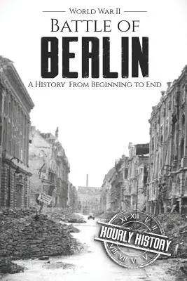 Bitwa o Berlin - II wojna światowa: Historia od początku do końca - Battle of Berlin - World War II: A History From Beginning to End