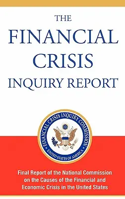 Raport z badania kryzysu finansowego, wydanie autoryzowane: Raport końcowy Narodowej Komisji ds. Przyczyn Kryzysu Finansowego i Gospodarczego w Polsce - The Financial Crisis Inquiry Report, Authorized Edition: Final Report of the National Commission on the Causes of the Financial and Economic Crisis in