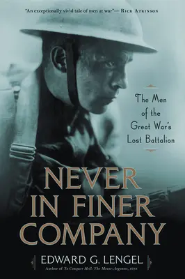 Never in Finer Company: Ludzie z zaginionego batalionu Wielkiej Wojny - Never in Finer Company: The Men of the Great War's Lost Battalion