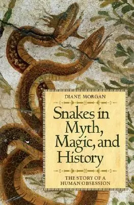 Węże w micie, magii i historii: Historia ludzkiej obsesji - Snakes in Myth, Magic, and History: The Story of a Human Obsession