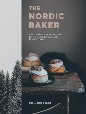 The Nordic Baker: Roślinne wypieki i sezonowe opowieści z kuchni w sercu Szwecji - The Nordic Baker: Plant-Based Bakes and Seasonal Stories from a Kitchen in the Heart of Sweden