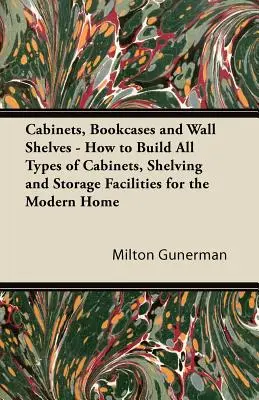 Szafki, regały i półki ścienne - jak zbudować wszystkie rodzaje szafek, półek i schowków dla nowoczesnego domu - Cabinets, Bookcases and Wall Shelves - How to Build All Types of Cabinets, Shelving and Storage Facilities for the Modern Home