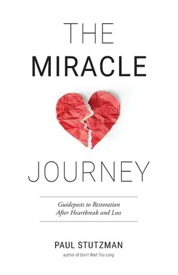 Cudowna podróż: Drogowskazy do odbudowy po złamanym sercu i stracie - The Miracle Journey: Guideposts to Restoration After Heartbreak and Loss