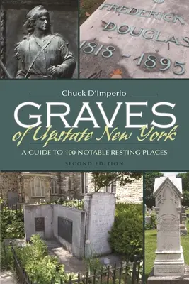 Groby w stanie Nowy Jork: Przewodnik po 100 godnych uwagi miejscach spoczynku - Graves of Upstate New York: A Guide to 100 Notable Resting Places