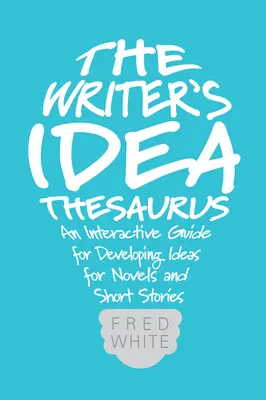 The Writer's Idea Thesaurus: Interaktywny przewodnik po tworzeniu pomysłów na powieści i opowiadania - The Writer's Idea Thesaurus: An Interactive Guide for Developing Ideas for Novels and Short Stories
