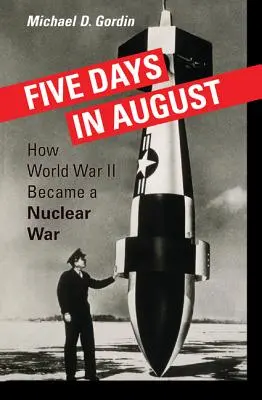 Pięć sierpniowych dni: Jak II wojna światowa stała się wojną nuklearną - Five Days in August: How World War II Became a Nuclear War