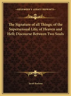 Podpis wszystkich rzeczy; o życiu nadzmysłowym; o niebie i piekle; rozmowa dwóch dusz - The Signature of all Things; of the Supersensual Life; of Heaven and Hell; Discourse Between Two Souls