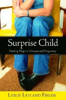 Niespodziewane dziecko: Odnajdywanie nadziei w nieoczekiwanej ciąży - Surprise Child: Finding Hope in Unexpected Pregnancy