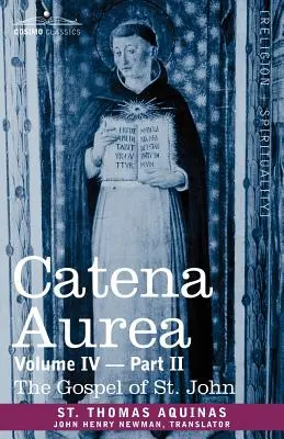 Catena Aurea: Komentarz do czterech Ewangelii, zebrany z dzieł Ojców, tom IV część 2, Ewangelia św. Jana - Catena Aurea: Commentary on the Four Gospels, Collected Out of the Works of the Fathers, Volume IV Part 2, Gospel of St. John