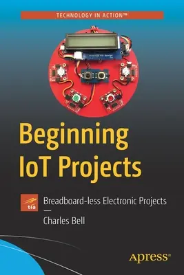 Początkujące projekty Iot: Projekty elektroniczne bez płytki prototypowej - Beginning Iot Projects: Breadboard-Less Electronic Projects