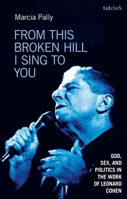 From This Broken Hill I Sing to You: Bóg, seks i polityka w twórczości Leonarda Cohena - From This Broken Hill I Sing to You: God, Sex, and Politics in the Work of Leonard Cohen