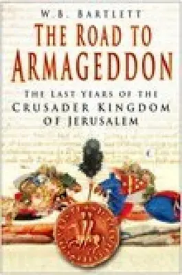 Droga do Armagedonu: Ostatnie lata jerozolimskiego królestwa krzyżowców - The Road to Armageddon: The Last Years of the Crusader Kingdom of Jerusalem