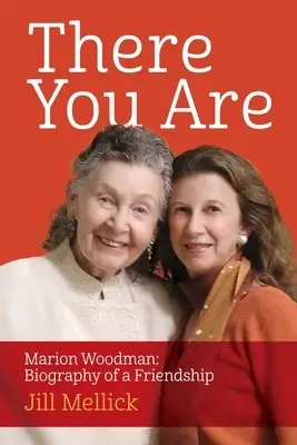 There You Are: Marion Woodman: Biografia przyjaźni - There You Are: Marion Woodman: Biography of a Friendship