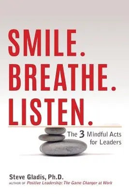 Uśmiech. Oddychaj. Słuchaj: 3 uważne działania dla liderów - Smile. Breathe. Listen.: The 3 Mindful Acts for Leaders