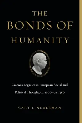 Więzy człowieczeństwa: Cicero's Legacies in European Social and Political Thought, Ca. 1100-Ca. 1550 - The Bonds of Humanity: Cicero's Legacies in European Social and Political Thought, Ca. 1100-Ca. 1550