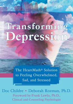 Przekształcanie depresji: Rozwiązanie Heartmath na uczucie przytłoczenia, smutku i stresu - Transforming Depression: The Heartmath Solution to Feeling Overwhelmed, Sad, and Stressed