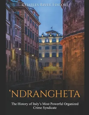 'Ndrangheta: Historia najpotężniejszego włoskiego syndykatu przestępczości zorganizowanej - 'Ndrangheta: The History of Italy's Most Powerful Organized Crime Syndicate