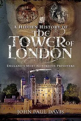 Ukryta historia Tower of London: Najbardziej znani angielscy więźniowie - A Hidden History of the Tower of London: England's Most Notorious Prisoners
