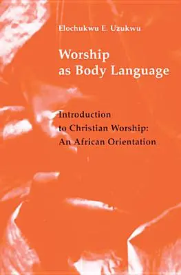 Uwielbienie jako język ciała: Wprowadzenie do kultu chrześcijańskiego: Orientacja na Afrykę - Worship as Body Language: Introduction to Christian Worship: An Africa Orientation