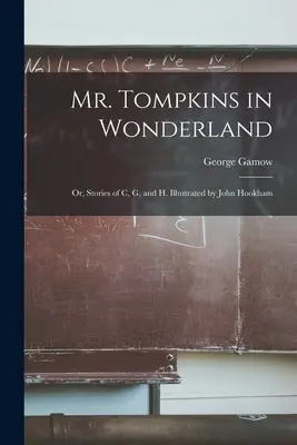 Pan Tompkins w Krainie Czarów, czyli opowieści o C, G i H. Ilustrował John Hookham - Mr. Tompkins in Wonderland; or, Stories of C, G, and H. Illustrated by John Hookham