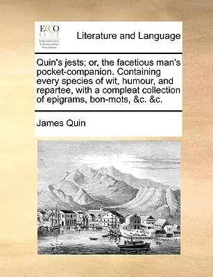 Quin's Jests; Or, the Facetious Man's Pocket-Companion. Zawierający każdy gatunek dowcipu, humoru i riposty, z kompletną kolekcją epigramatów, - Quin's Jests; Or, the Facetious Man's Pocket-Companion. Containing Every Species of Wit, Humour, and Repartee, with a Compleat Collection of Epigrams,