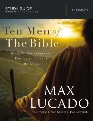 Dziesięciu mężczyzn z Biblii: Jak Bóg wykorzystał niedoskonałych ludzi, by zmienić świat - Ten Men of the Bible: How God Used Imperfect People to Change the World