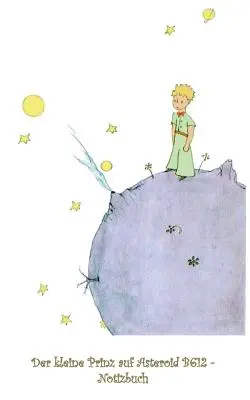Mały Książę na Asteroidzie B612 - Notatnik: Notatnik, Fantastyka, Fantasy, Mały Książę, Le petit prince, zaczarowany, magiczny, oryginalny, klasyczny - Der kleine Prinz auf Asteroid B612 - Notizbuch: Notebook, Fantasy, Fantasie, The Little Prince, Le petit prince, verzaubert, Zauber, Original, Klassik